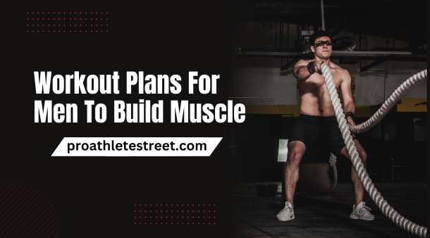 Workout Plans For Men To Build Muscle